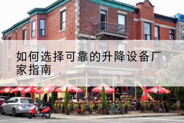 鹤庆电动升降机厂家-如何选择可靠的升降设备厂家指南